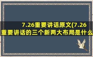 7.26重要讲话原文(7.26重要讲话的三个新两大布局是什么)