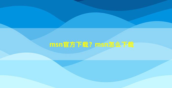 msn官方下载？msn怎么下载