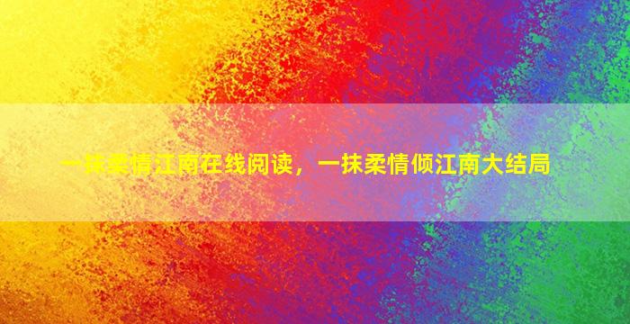 一抹柔情江南在线阅读，一抹柔情倾江南大结局