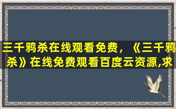 三千鸦杀在线观看免费，《三千鸦杀》在线免费观看百度云资源,求下载
