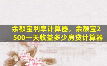 余额宝利率计算器，余额宝2500一天收益多少房*计算器