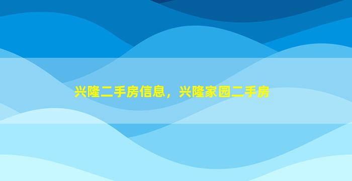 兴隆二手房信息，兴隆家园二手房