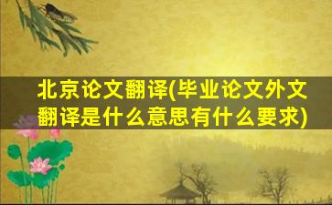 北京论文翻译(毕业论文外文翻译是什么意思有什么要求)