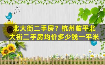 北大街二手房？杭州临平北大街二手房均价*一平米