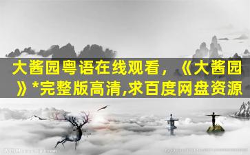 大酱园粤语在线观看，《大酱园》*完整版高清,求百度网盘资源插图