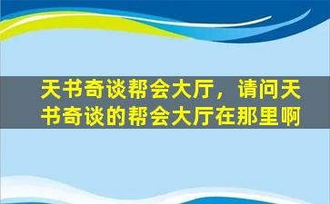 天书奇谈帮会大厅，请问天书奇谈的帮会大厅在那里啊