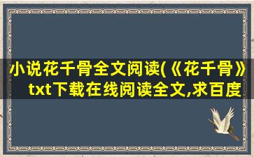 小说花千骨全文阅读(《花千骨》txt下载在线阅读全文,求百度网盘云资源)