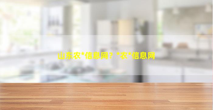 山东农*信息网？*农*信息网