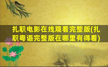 扎职电影在线观看完整版(扎职粤语完整版在哪里有得看)