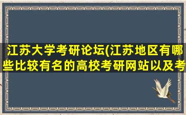 江苏大学考研论坛(江苏地区有哪些比较有名的高校考研网站以及考研论坛呢)