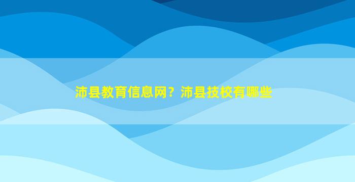 沛县教育信息网？沛县技校有哪些