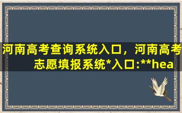 河南高考查询系统入口，河南高考志愿填报系统*入口:**heao.gov*/