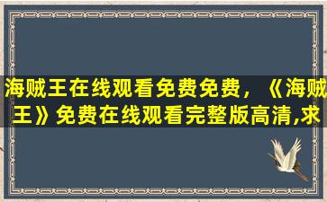 海贼王在线观看免费免费，《海贼王》*完整版高清,求百度网盘资源