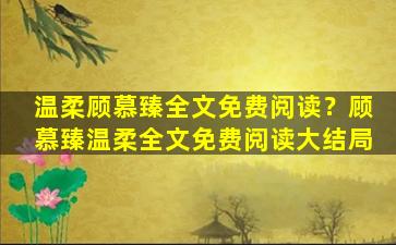 温柔顾慕臻全文免费阅读？顾慕臻温柔全文免费阅读大结局