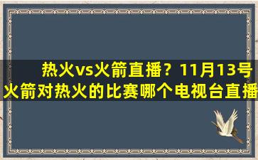 热火vs火箭直播？11月13号火箭对热火的比赛哪个电视台直播