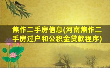 焦作二手房信息(河南焦作二手房过户和公积金*程序)