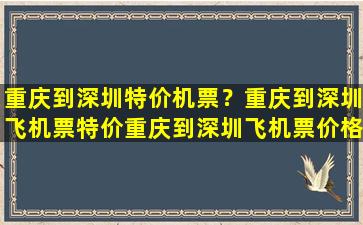 重庆到深圳特价机票？重庆到深圳飞机票特价重庆到深圳飞机票价格