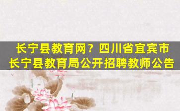 长宁县教育网？四川省宜宾*宁县教育局公开招聘教师公告